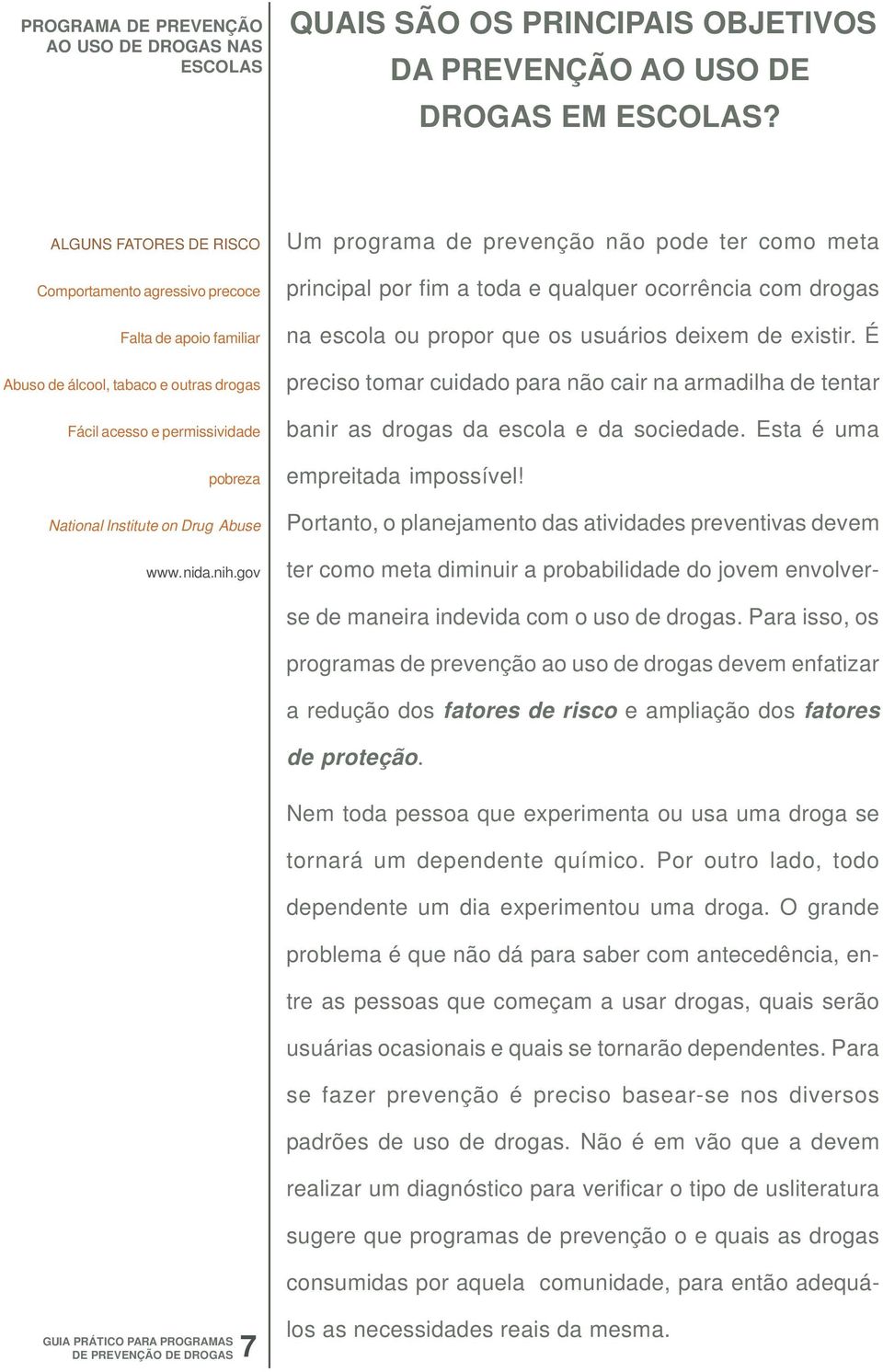 nih.gov Um programa de prevenção não pode ter como meta principal por fim a toda e qualquer ocorrência com drogas na escola ou propor que os usuários deixem de existir.