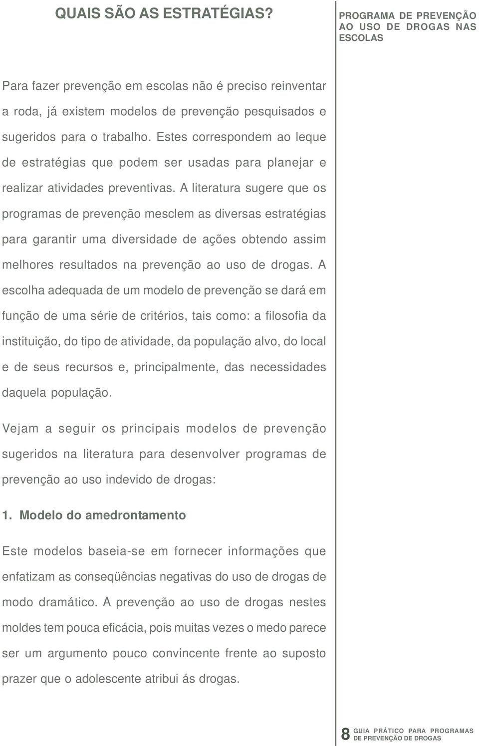 Estes correspondem ao leque de estratégias que podem ser usadas para planejar e realizar atividades preventivas.