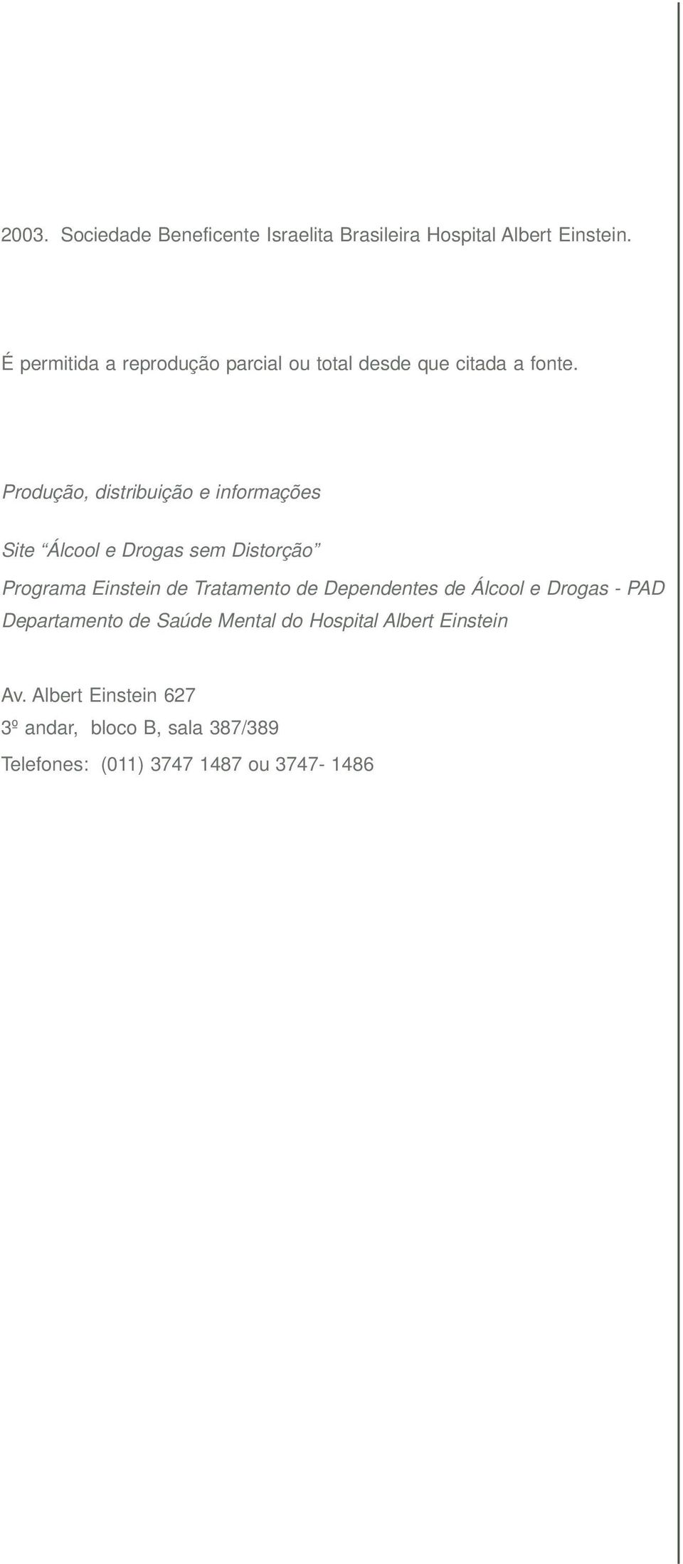 Produção, distribuição e informações Site Álcool e Drogas sem Distorção Programa Einstein de Tratamento de