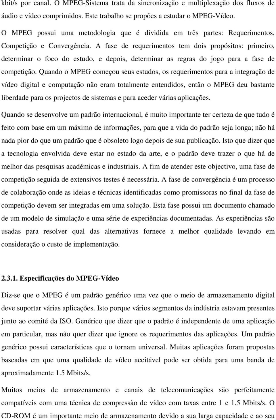 A fase de requerimentos tem dois propósitos: primeiro, determinar o foco do estudo, e depois, determinar as regras do jogo para a fase de competição.