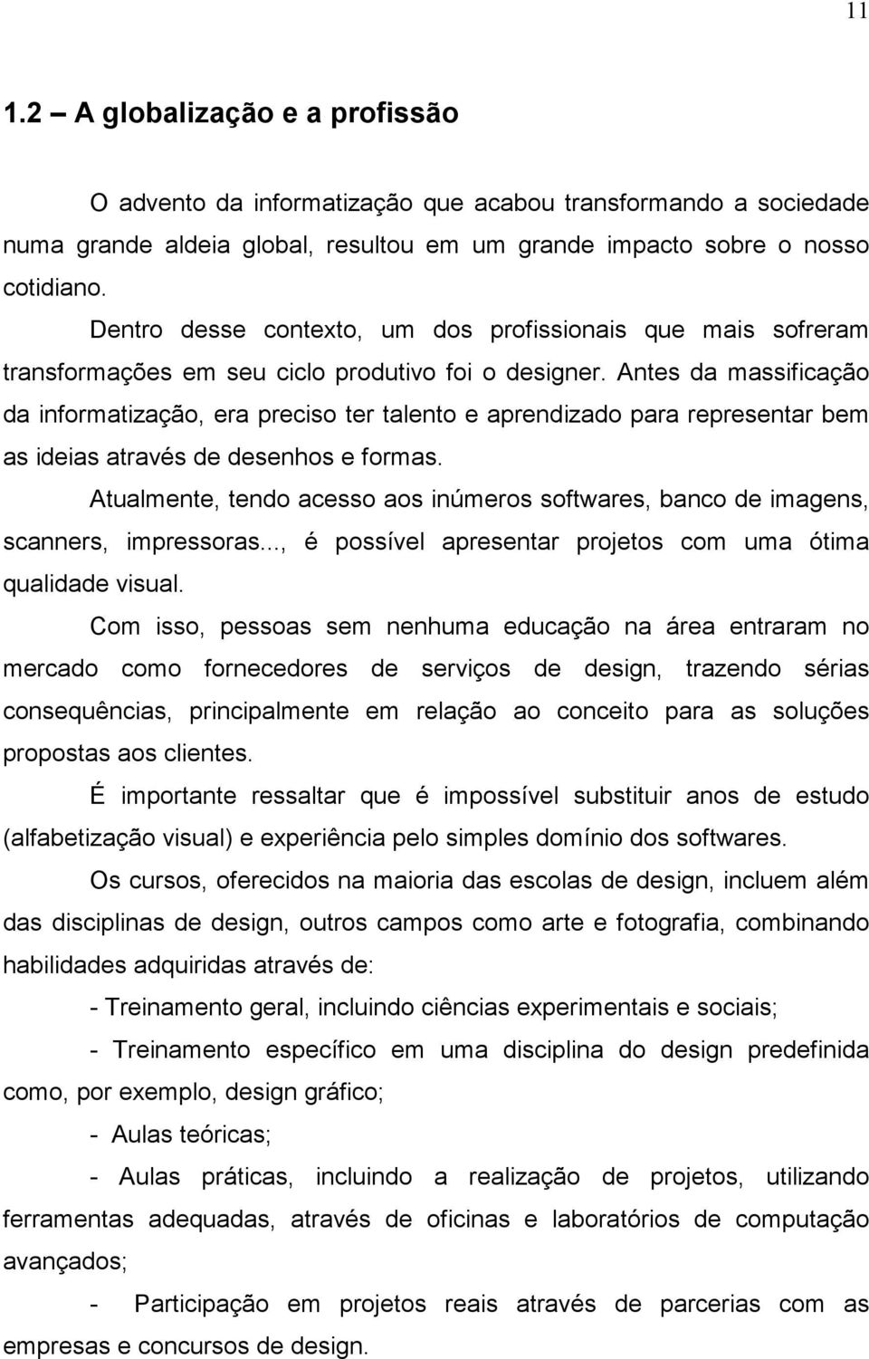 Antes da massificação da informatização, era preciso ter talento e aprendizado para representar bem as ideias através de desenhos e formas.