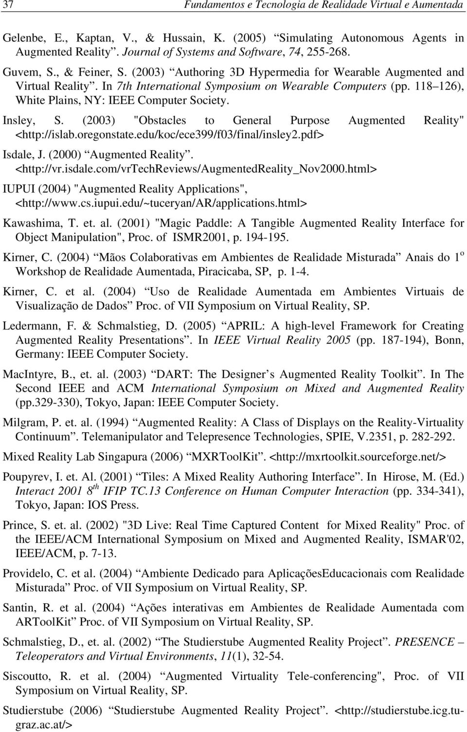 In 7th International Symposium on Wearable Computers (pp. 118 126), White Plains, NY: IEEE Computer Society. Insley, S. (2003) "Obstacles to General Purpose Augmented Reality" <http://islab.