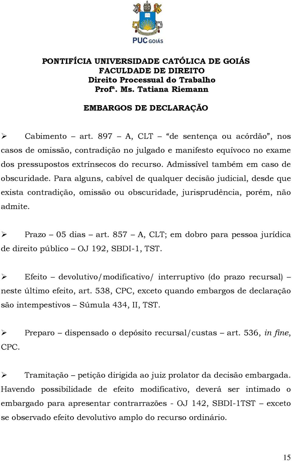 857 A, CLT; em dobro para pessoa jurídica de direito público OJ 192, SBDI-1, TST. Efeito devolutivo/modificativo/ interruptivo (do prazo recursal) neste último efeito, art.