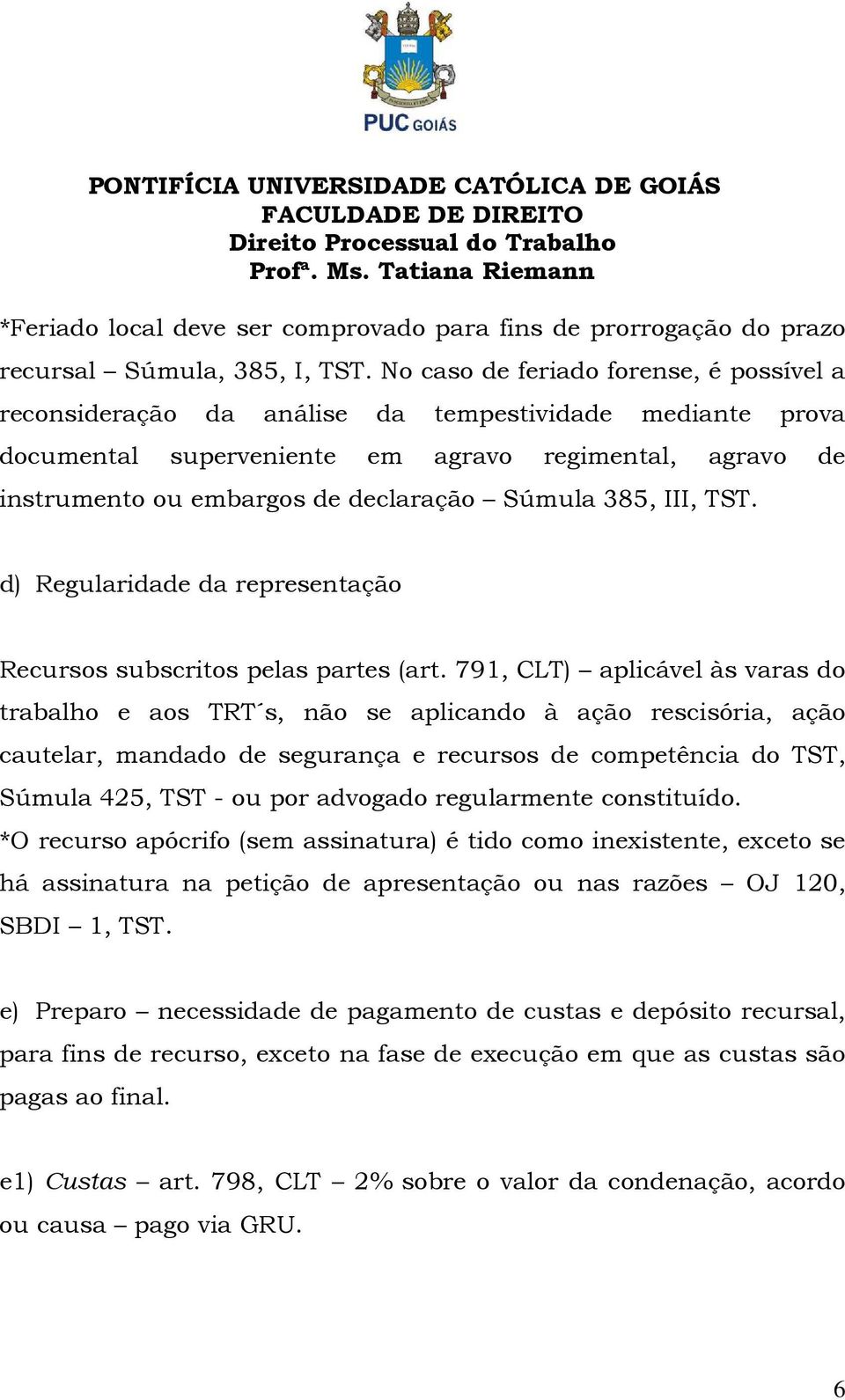 Súmula 385, III, TST. d) Regularidade da representação Recursos subscritos pelas partes (art.