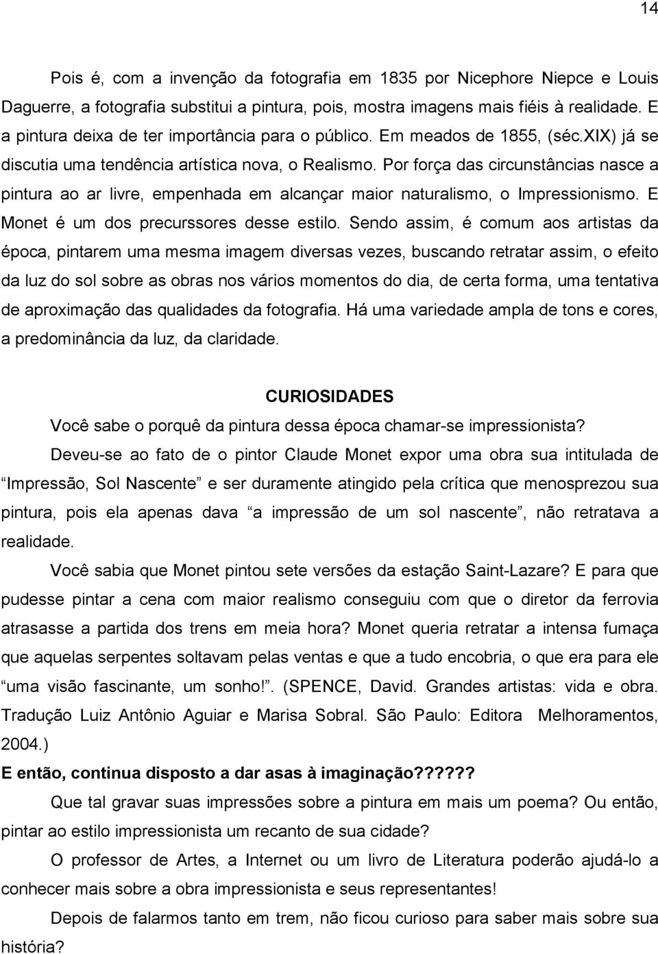 Por força das circunstâncias nasce a pintura ao ar livre, empenhada em alcançar maior naturalismo, o Impressionismo. E Monet é um dos precurssores desse estilo.