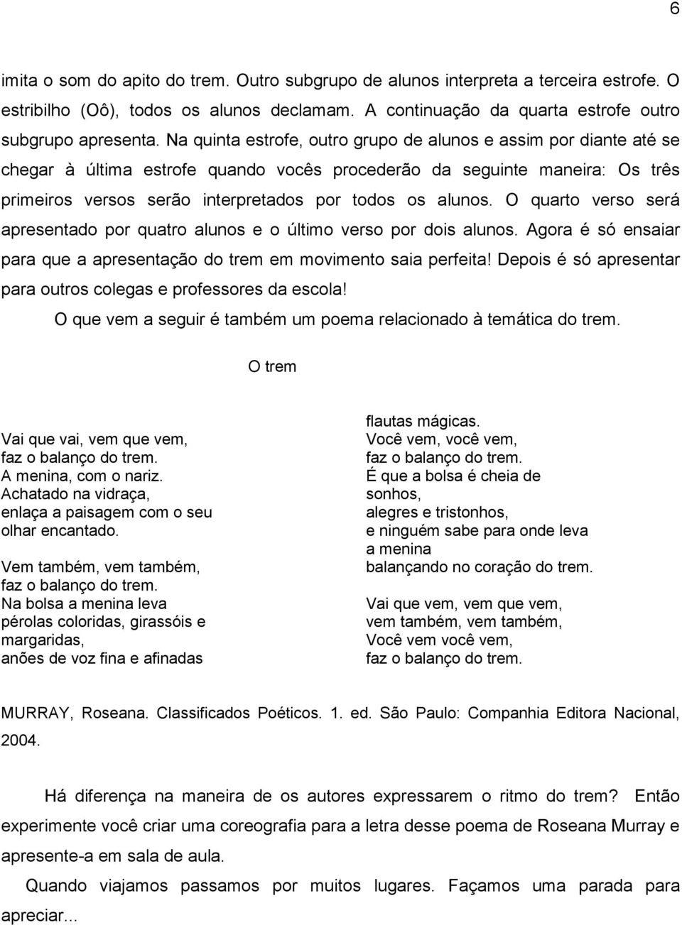 alunos. O quarto verso será apresentado por quatro alunos e o último verso por dois alunos. Agora é só ensaiar para que a apresentação do trem em movimento saia perfeita!