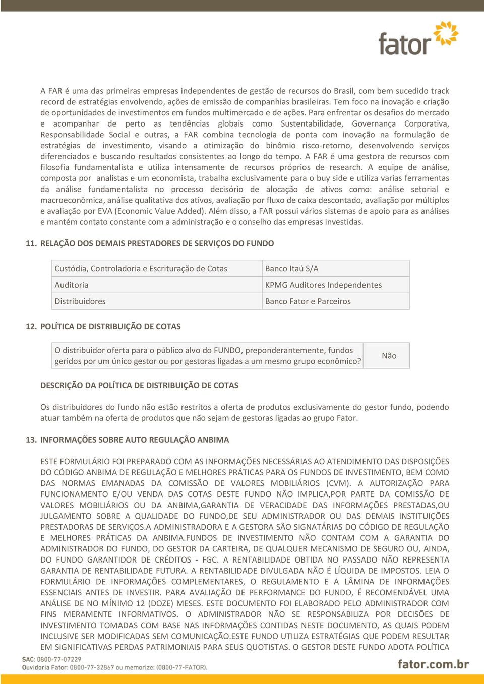 Para enfrentar os desafios do mercado e acompanhar de perto as tendências globais como Sustentabilidade, Governança Corporativa, Responsabilidade Social e outras, a FAR combina tecnologia de ponta