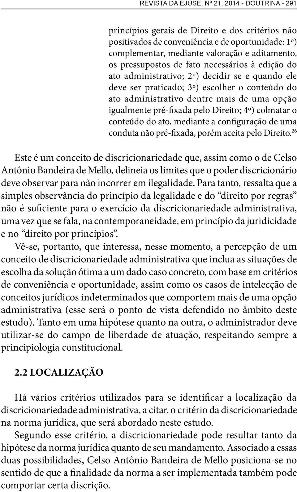 pré-fixada pelo Direito; 4º) colmatar o conteúdo do ato, mediante a configuração de uma conduta não pré-fixada, porém aceita pelo Direito.