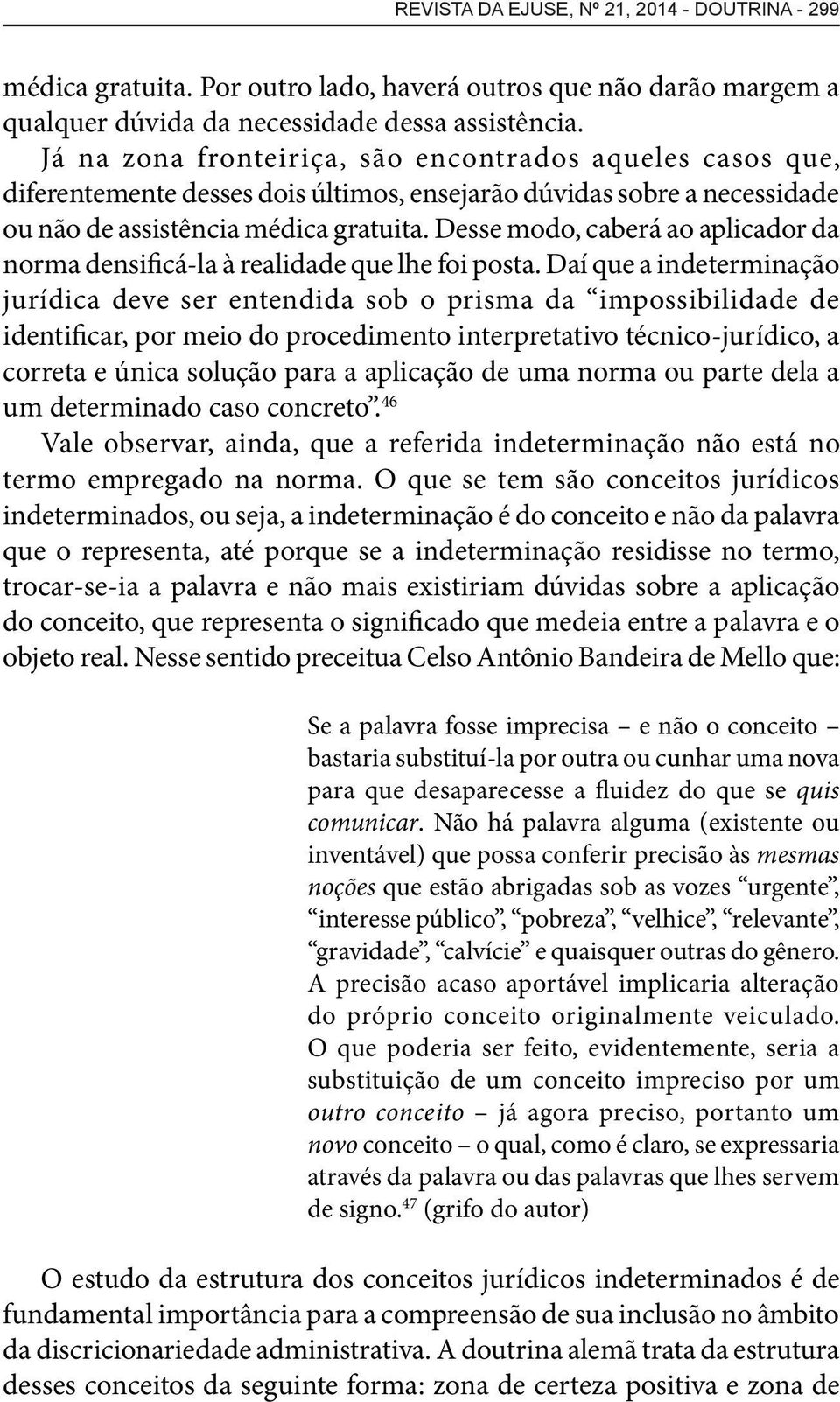 Desse modo, caberá ao aplicador da norma densificá-la à realidade que lhe foi posta.