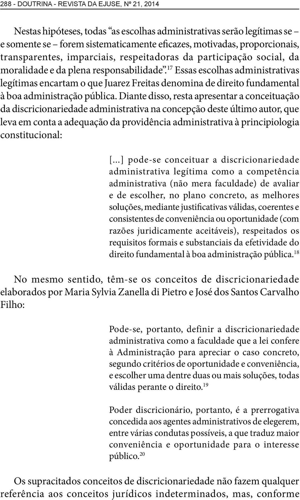 17 Essas escolhas administrativas legítimas encartam o que Juarez Freitas denomina de direito fundamental à boa administração pública.