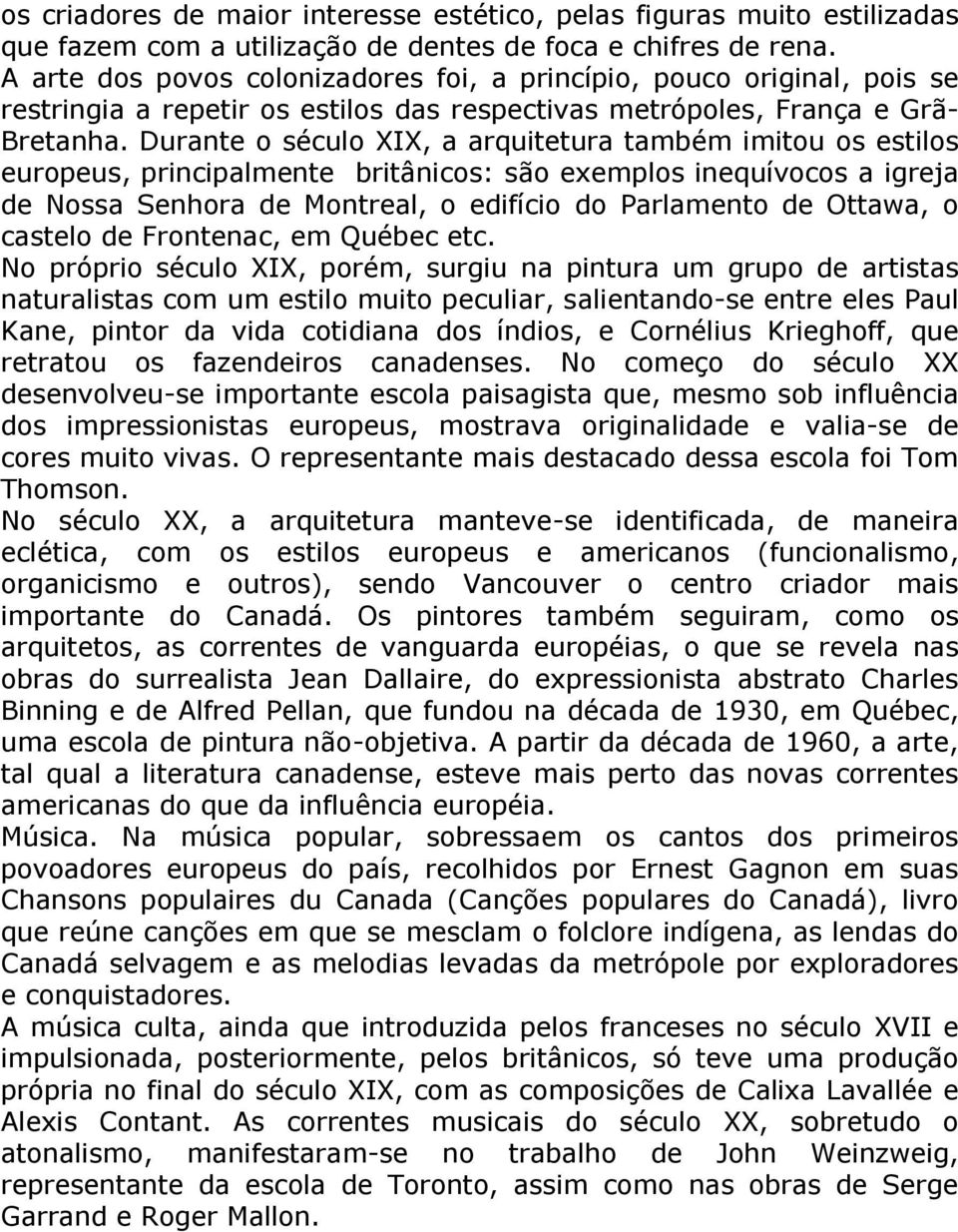 Durante o século XIX, a arquitetura também imitou os estilos europeus, principalmente britânicos: são exemplos inequívocos a igreja de Nossa Senhora de Montreal, o edifício do Parlamento de Ottawa, o