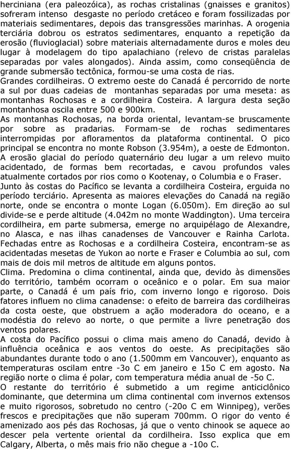 A orogenia terciária dobrou os estratos sedimentares, enquanto a repetição da erosão (fluvioglacial) sobre materiais alternadamente duros e moles deu lugar à modelagem do tipo apalachiano (relevo de