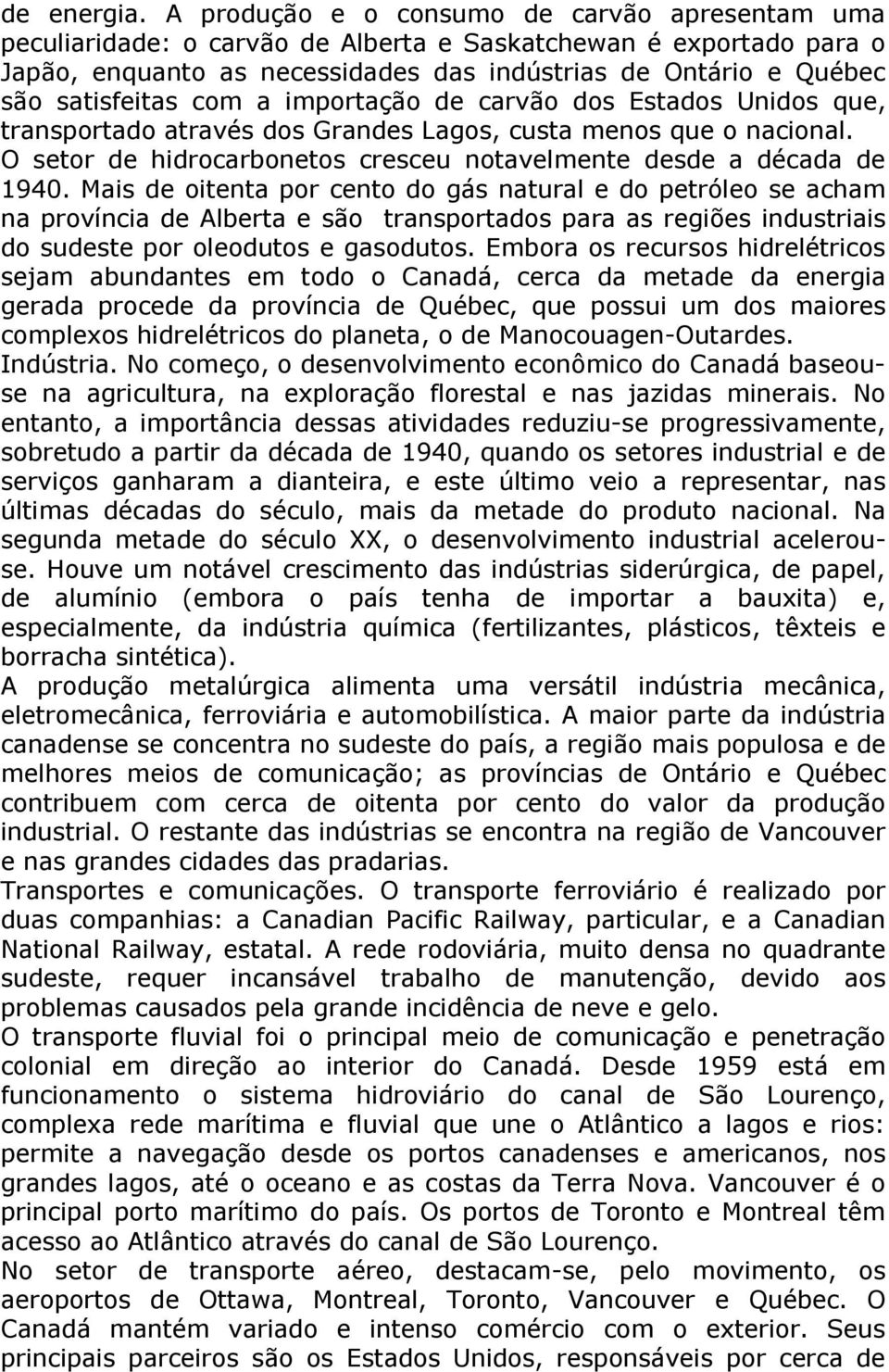 com a importação de carvão dos Estados Unidos que, transportado através dos Grandes Lagos, custa menos que o nacional. O setor de hidrocarbonetos cresceu notavelmente desde a década de 1940.