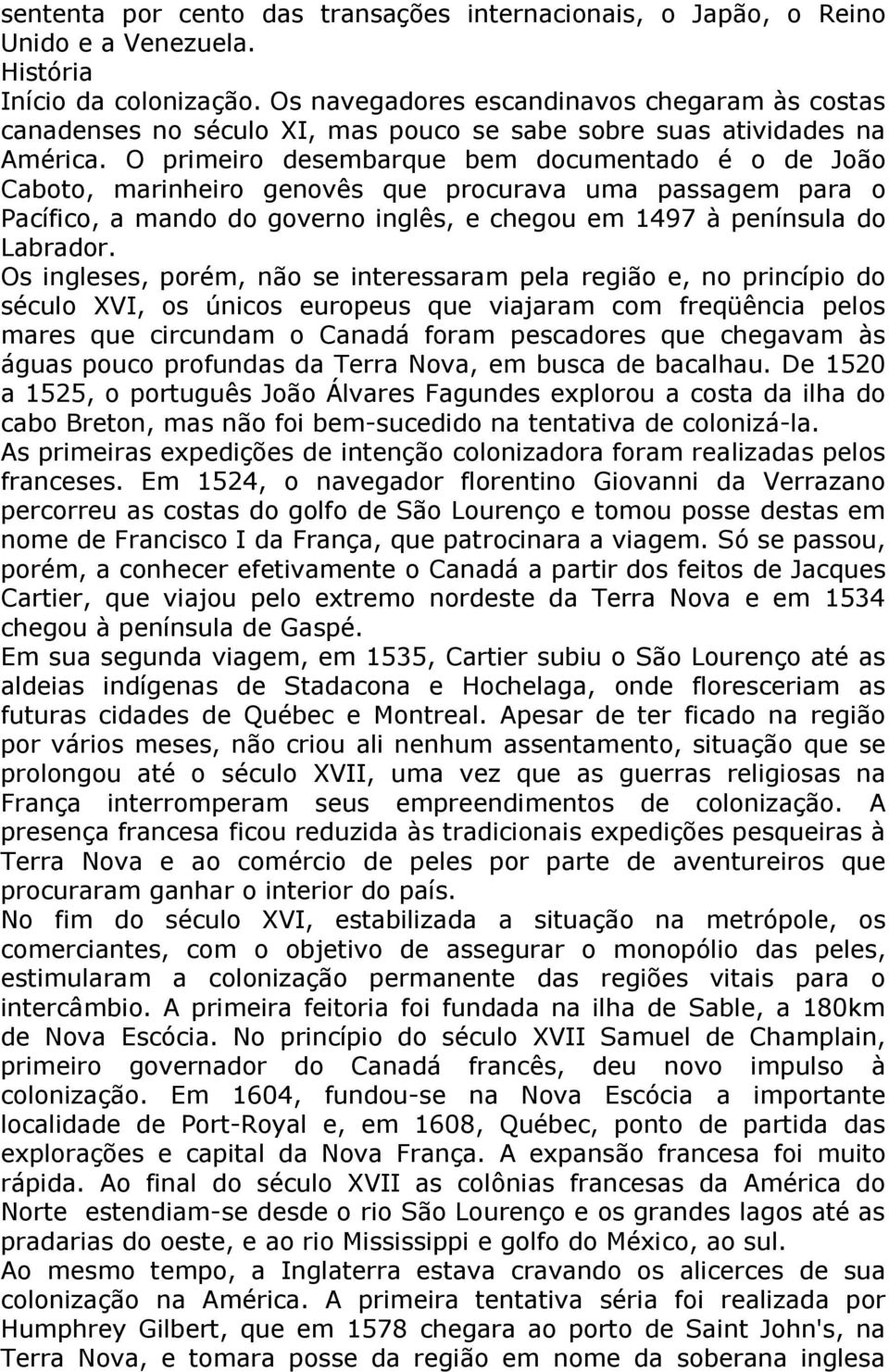 O primeiro desembarque bem documentado é o de João Caboto, marinheiro genovês que procurava uma passagem para o Pacífico, a mando do governo inglês, e chegou em 1497 à península do Labrador.