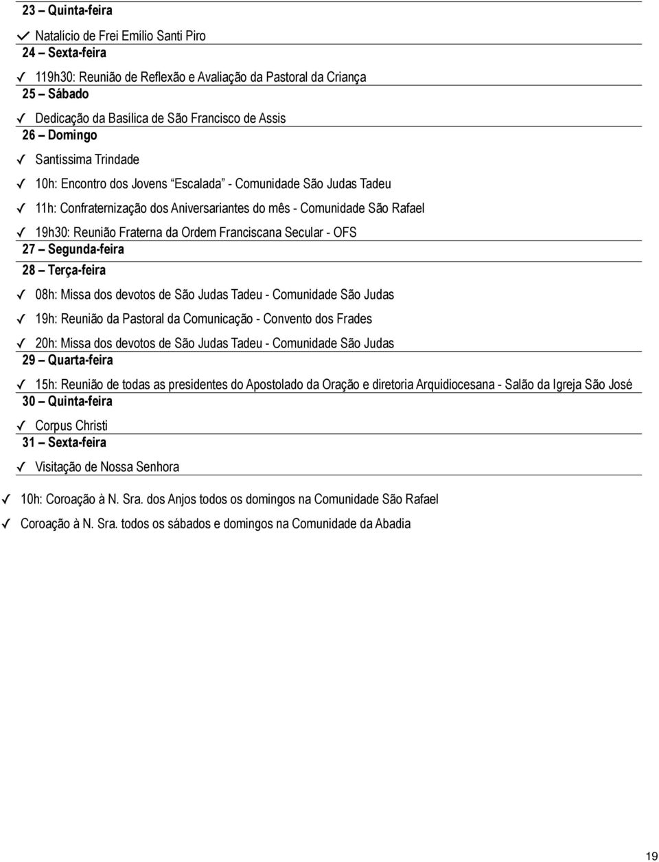 devotos de São Judas Tadeu - Comunidade São Judas 19h: Reunião da Pastoral da Comunicação - Convento dos Frades 20h: Missa dos devotos de São Judas Tadeu - Comunidade São Judas 29 Quarta-feira 15h: