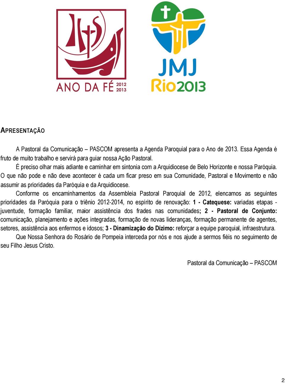 O que não pode e não deve acontecer é cada um ficar preso em sua Comunidade, Pastoral e Movimento e não assumir as prioridades da Paróquia e da Arquidiocese.