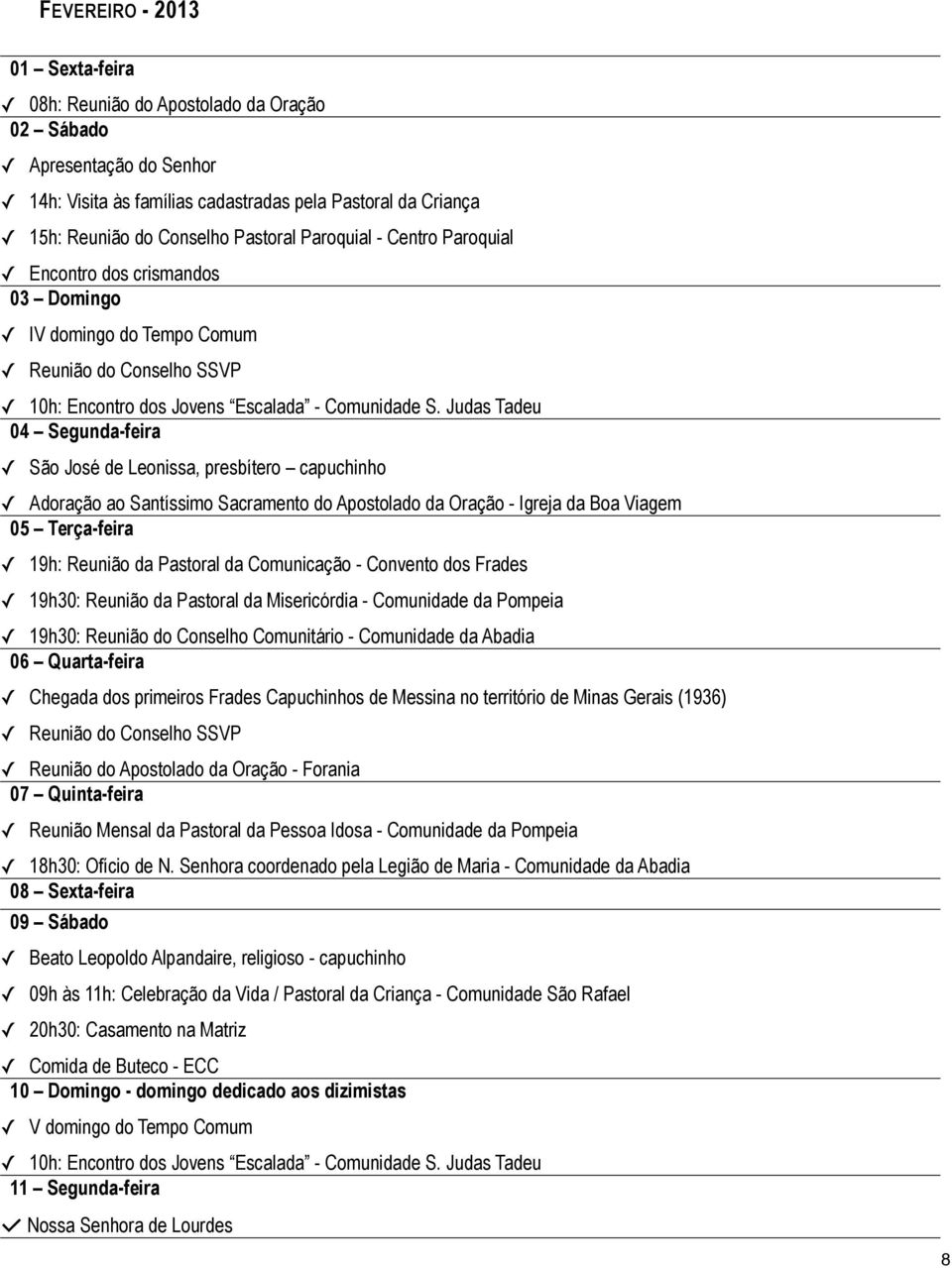 Judas Tadeu 04 Segunda-feira São José de Leonissa, presbítero capuchinho Adoração ao Santíssimo Sacramento do Apostolado da Oração - Igreja da Boa Viagem 05 Terça-feira 19h: Reunião da Pastoral da