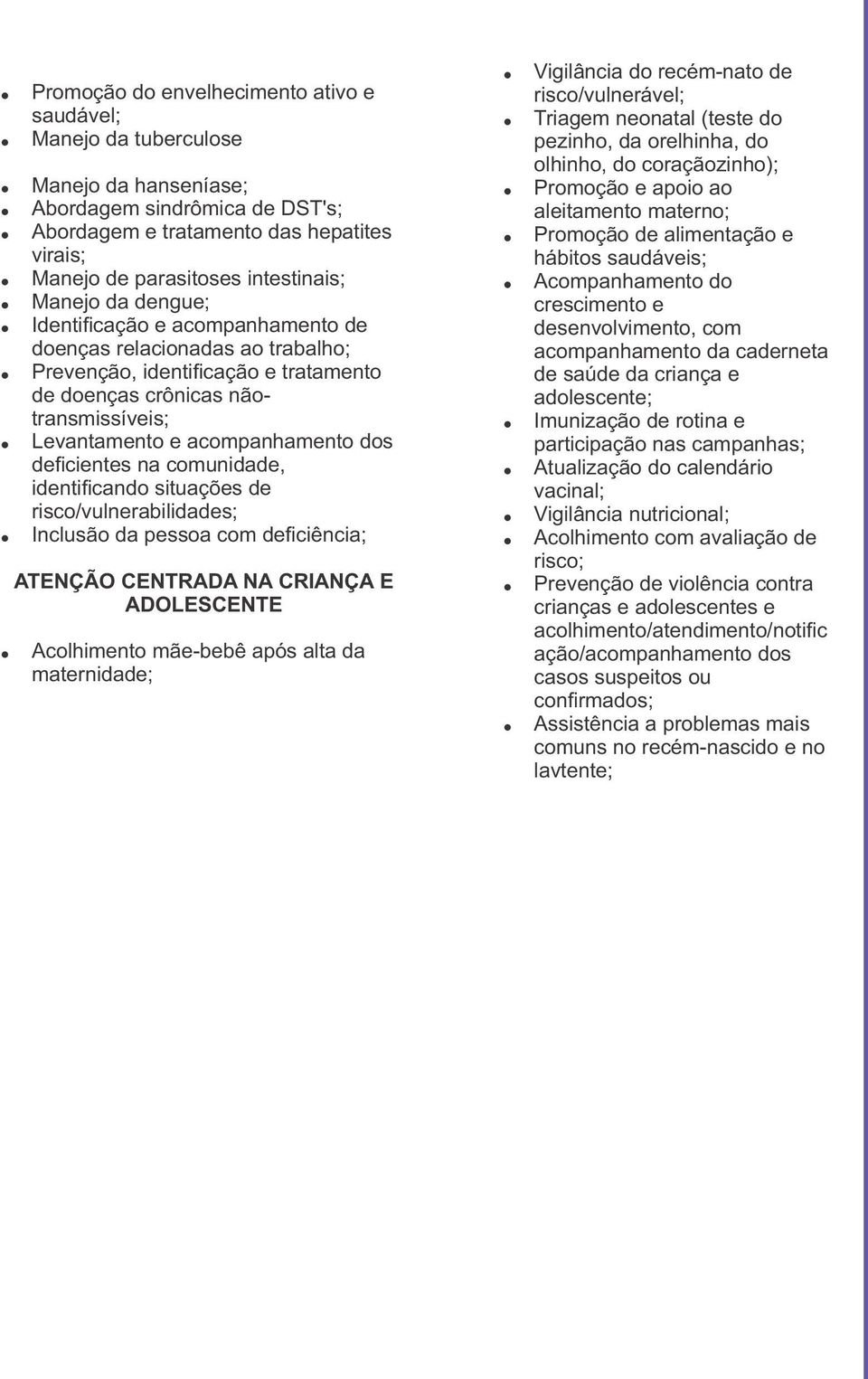 deficientes na comunidade, identificando situações de risco/vulnerabilidades; Inclusão da pessoa com deficiência; ATENÇÃO CENTRADA NA CRIANÇA E ADOLESCENTE Acolhimento mãe-bebê após alta da