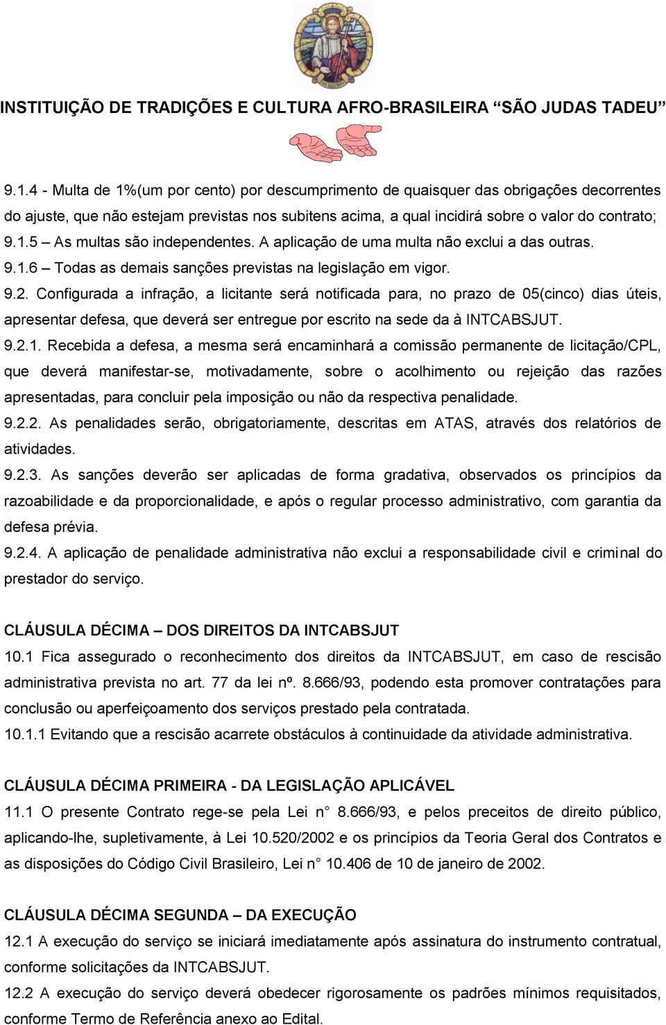 Configurada a infração, a licitante será notificada para, no prazo de 05(cinco) dias úteis, apresentar defesa, que deverá ser entregue por escrito na sede da à INTCABSJUT. 9.2.1.