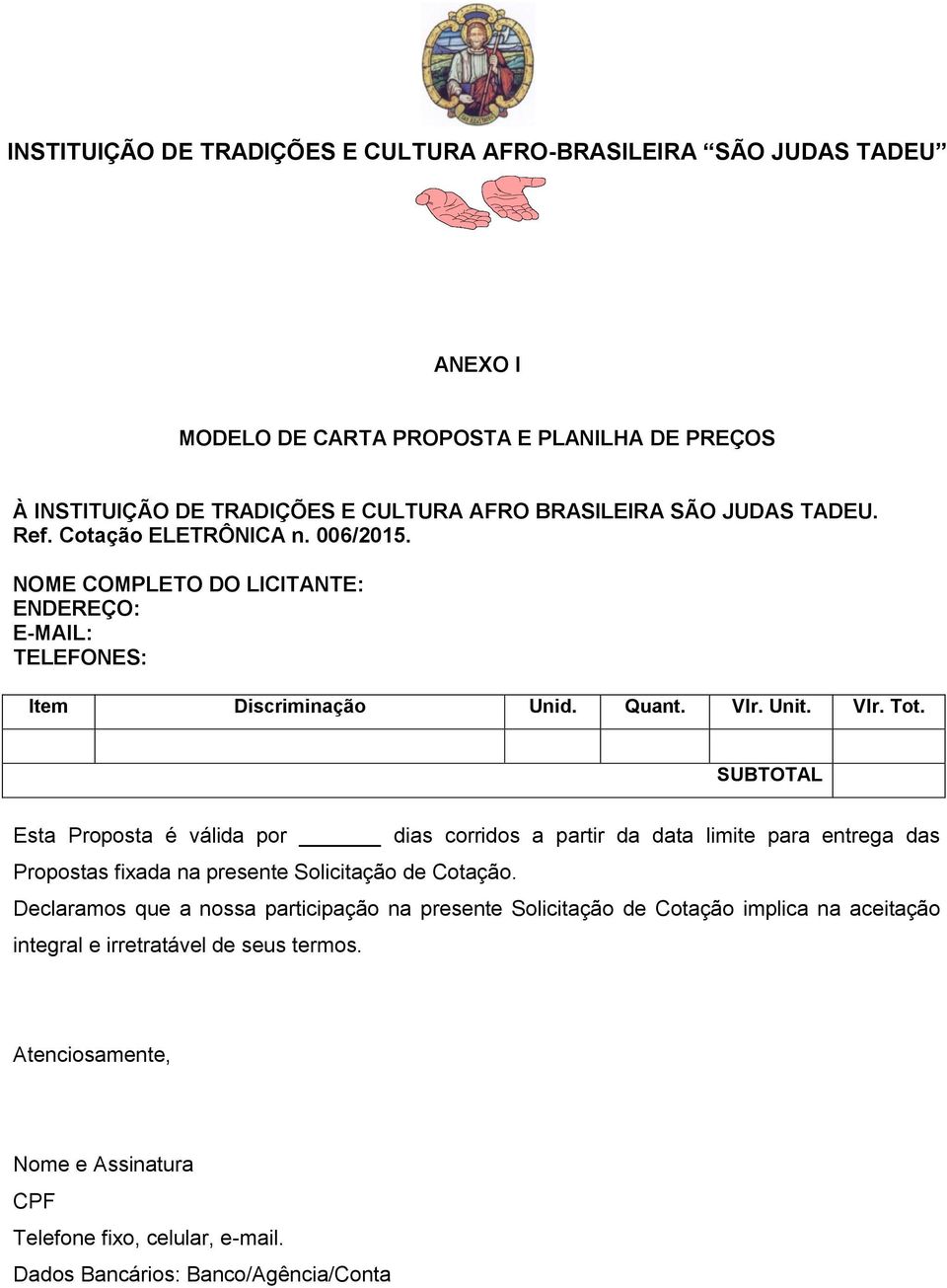 SUBTOTAL Esta Proposta é válida por dias corridos a partir da data limite para entrega das Propostas fixada na presente Solicitação de Cotação.