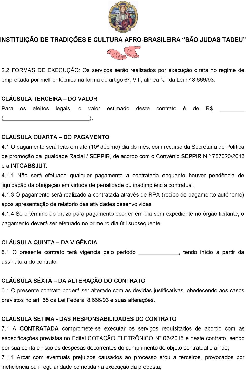 1 O pagamento será feito em até (10º décimo) dia do mês, com recurso da Secretaria de Política de promoção da Igualdade Racial / SEPPIR, de acordo com o Convênio SEPPIR N.º 787020/2013 e a INTCABSJUT.