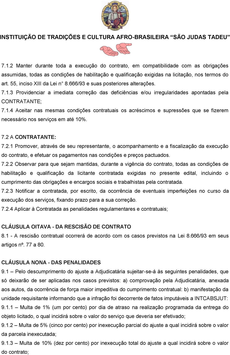 7.2 A CONTRATANTE: 7.2.1 Promover, através de seu representante, o acompanhamento e a fiscalização da execução do contrato, e efetuar os pagamentos nas condições e preços pactuados. 7.2.2 Observar