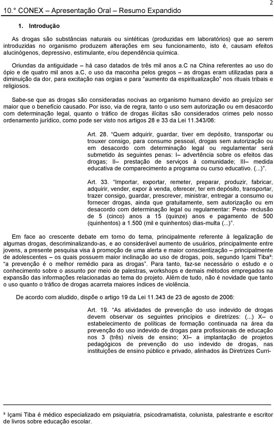 c, o uso da maconha pelos gregos as drogas eram utilizadas para a diminuição da dor, para excitação nas orgias e para aumento da espiritualização nos rituais tribais e religiosos.