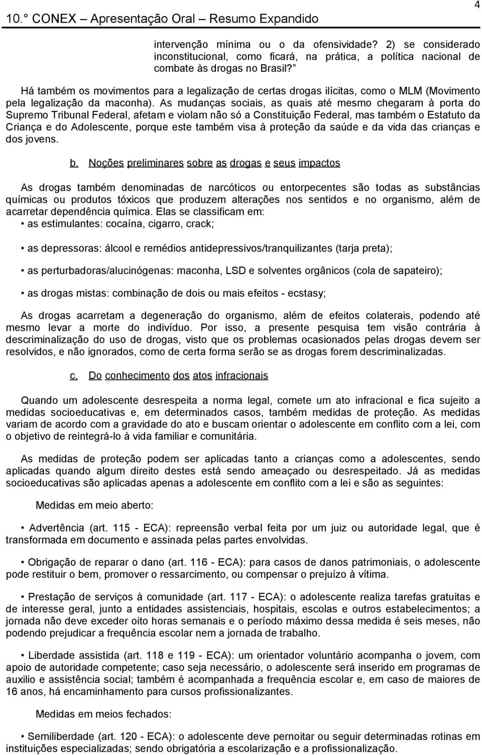 As mudanças sociais, as quais até mesmo chegaram à porta do Supremo Tribunal Federal, afetam e violam não só a Constituição Federal, mas também o Estatuto da Criança e do Adolescente, porque este