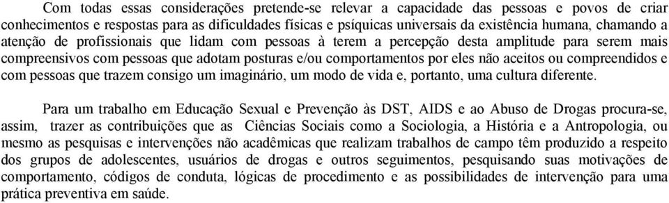 compreendidos e com pessoas que trazem consigo um imaginário, um modo de vida e, portanto, uma cultura diferente.