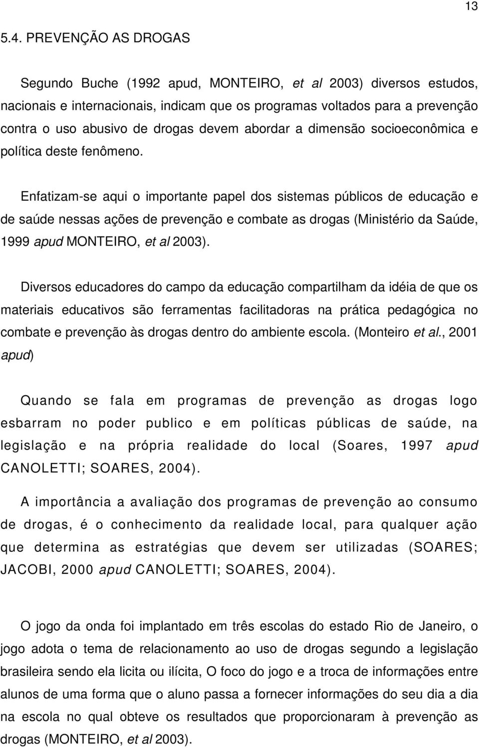 devem abordar a dimensão socioeconômica e política deste fenômeno.