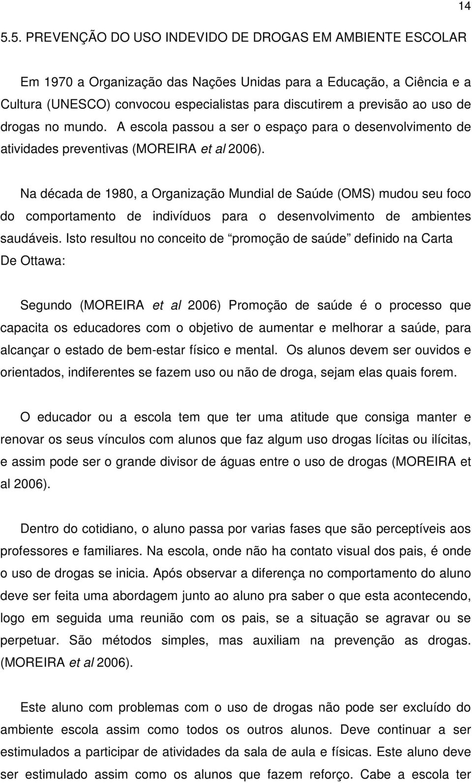 Na década de 1980, a Organização Mundial de Saúde (OMS) mudou seu foco do comportamento de indivíduos para o desenvolvimento de ambientes saudáveis.