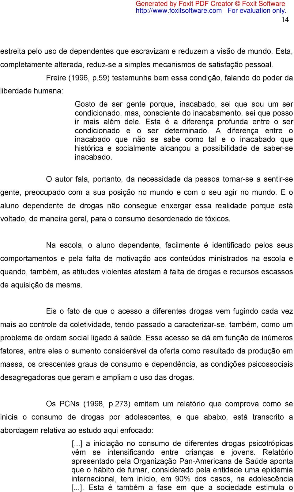 além dele. Esta é a diferença profunda entre o ser condicionado e o ser determinado.