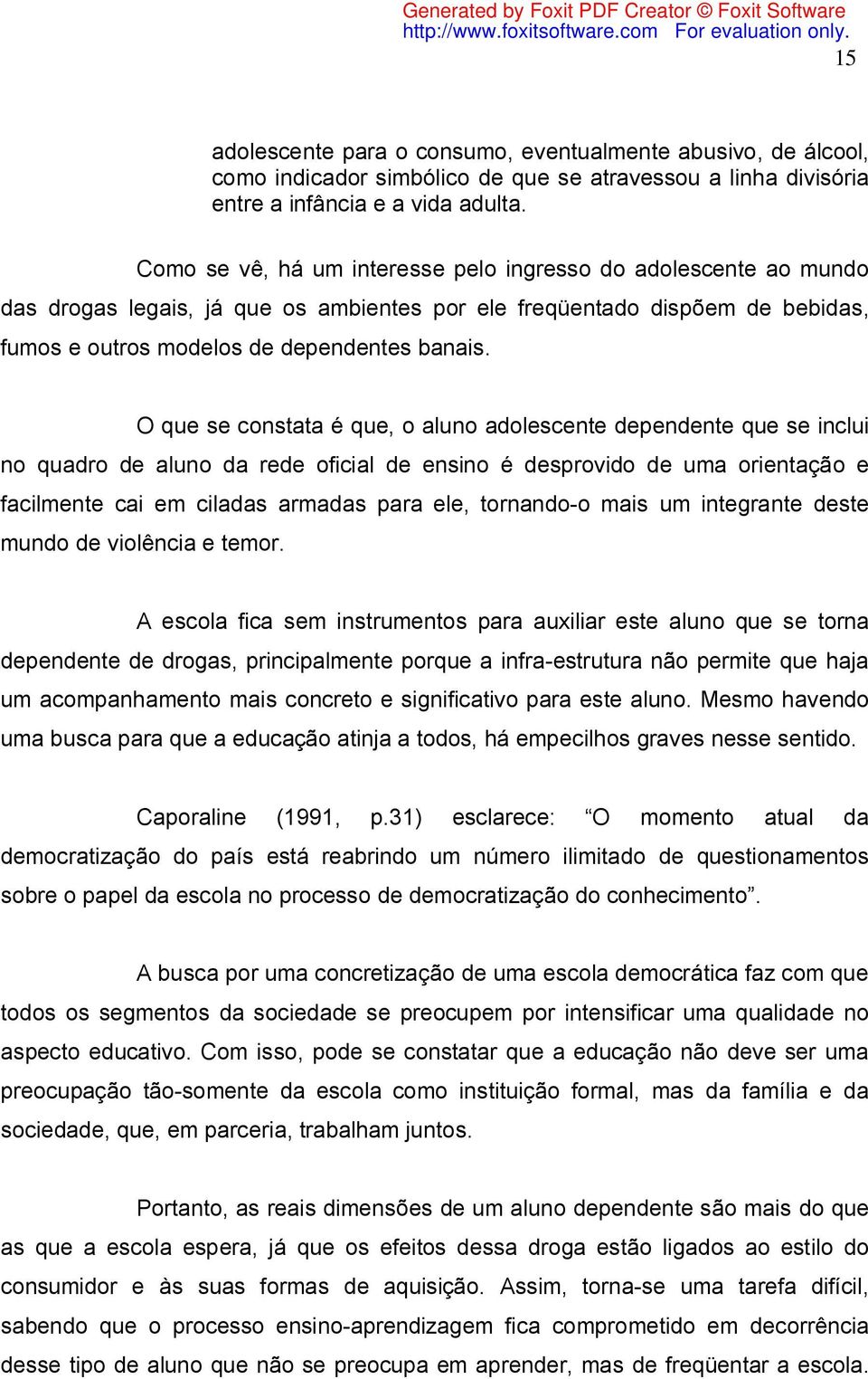 O que se constata é que, o aluno adolescente dependente que se inclui no quadro de aluno da rede oficial de ensino é desprovido de uma orientação e facilmente cai em ciladas armadas para ele,