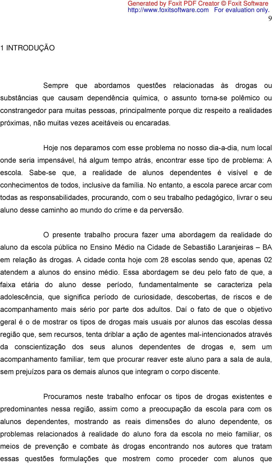 Hoje nos deparamos com esse problema no nosso dia-a-dia, num local onde seria impensável, há algum tempo atrás, encontrar esse tipo de problema: A escola.