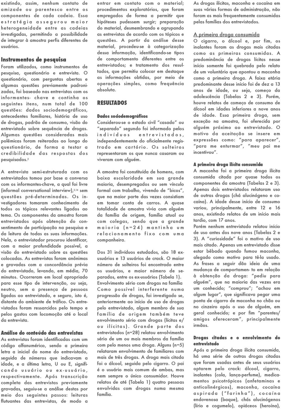 Instrumentos de pesquisa Foram utilizados, como instrumentos de pesquisa, questionário e entrevista.