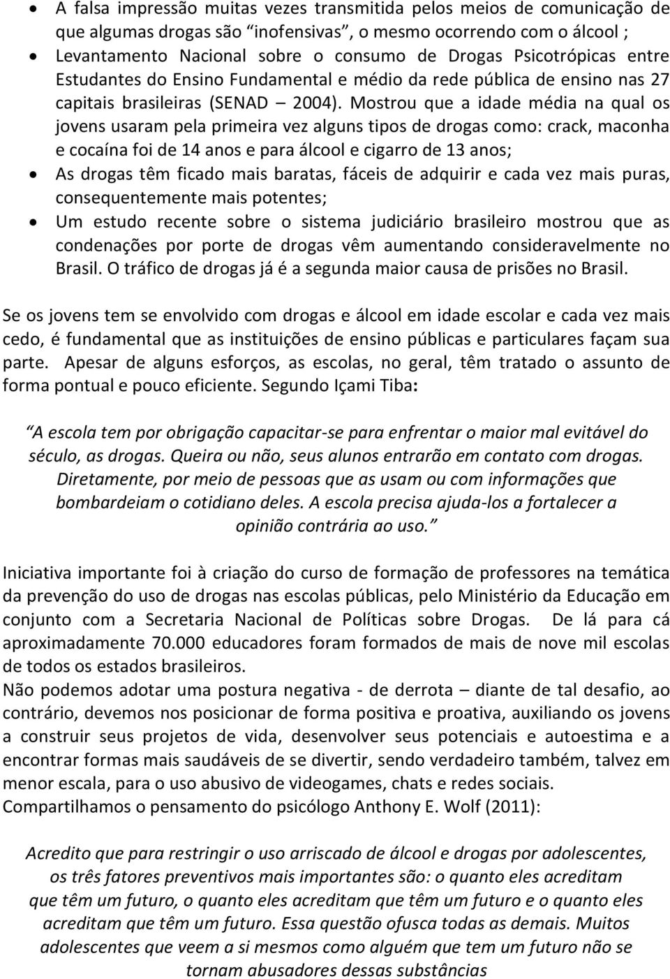 Mostrou que a idade média na qual os jovens usaram pela primeira vez alguns tipos de drogas como: crack, maconha e cocaína foi de 14 anos e para álcool e cigarro de 13 anos; As drogas têm ficado mais