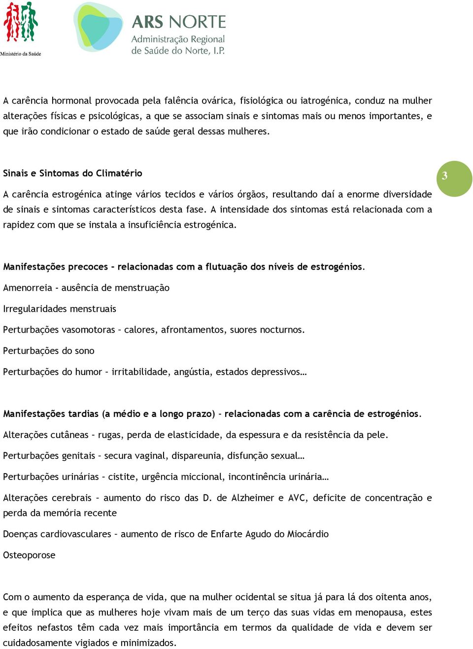 Sinais e Sintomas do Climatério A carência estrogénica atinge vários tecidos e vários órgãos, resultando daí a enorme diversidade de sinais e sintomas característicos desta fase.