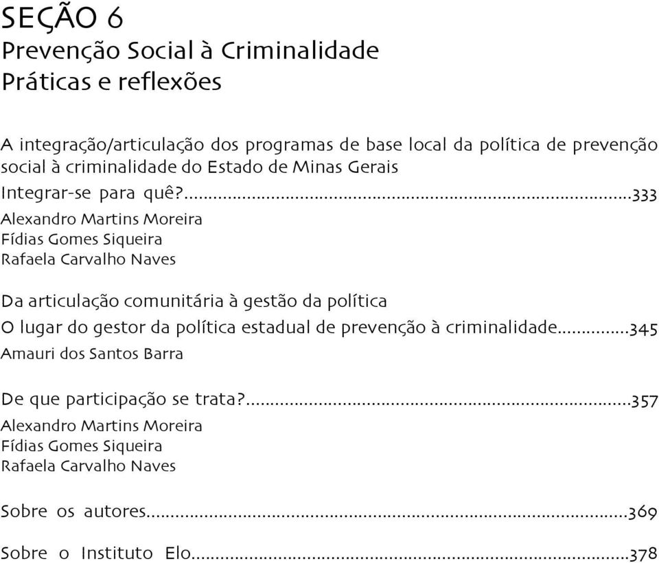 ...333 Alexandro Martins Moreira Fídias Gomes Siqueira Rafaela Carvalho Naves Da articulação comunitária à gestão da política O lugar do gestor da