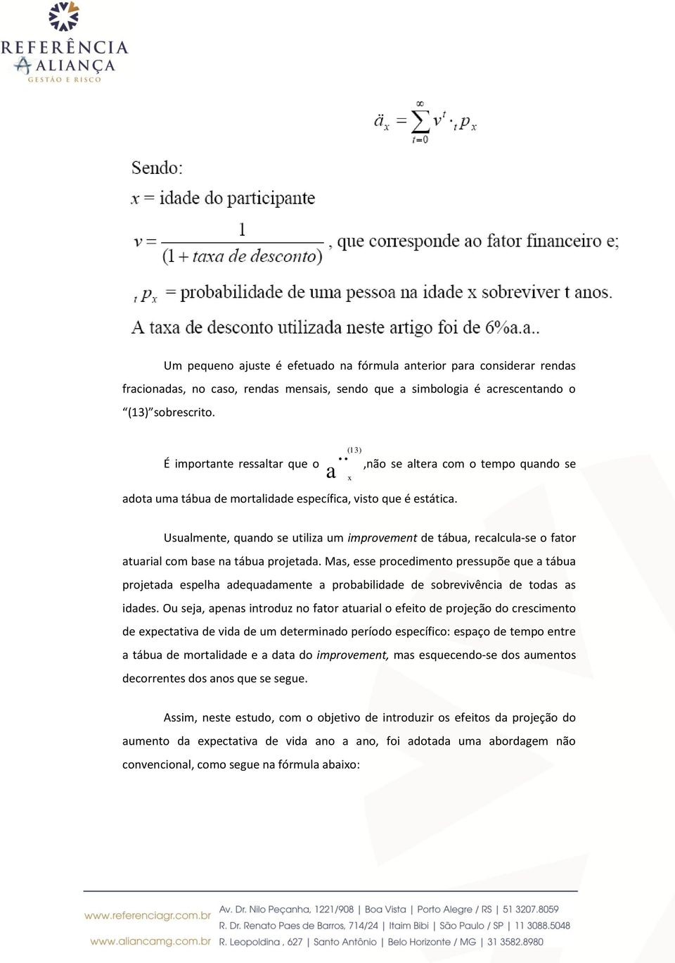 ,não se altera com o tempo quando se Usualmente, quando se utiliza um improvement de tábua, recalcula-se o fator atuarial com base na tábua projetada.