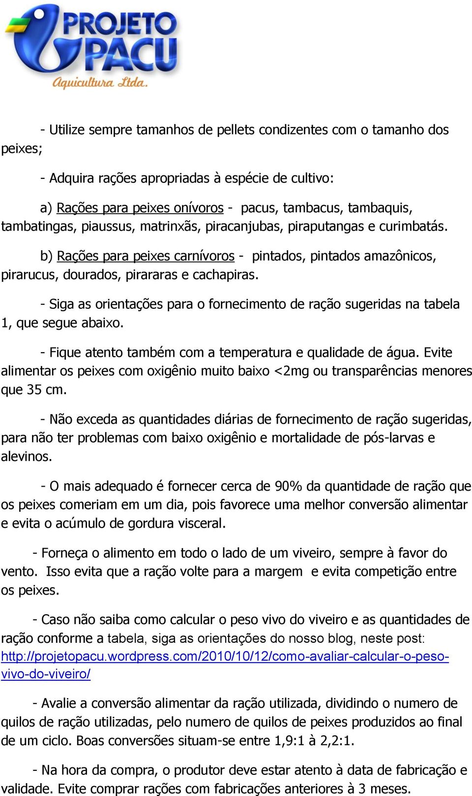 - Siga as orientações para o fornecimento de ração sugeridas na tabela 1, que segue abaixo. - Fique atento também com a temperatura e qualidade de água.