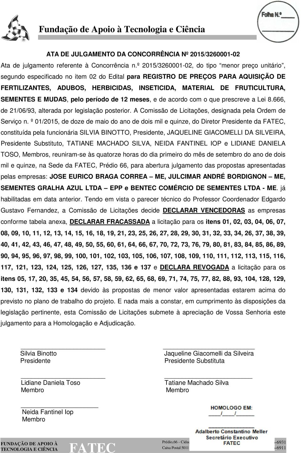 FRUTICULTURA, SEMENTES E MUDAS, pelo período de 12 meses, e de acordo com o que prescreve a Lei 8.666, de 21/06/93, alterada por legislação posterior.