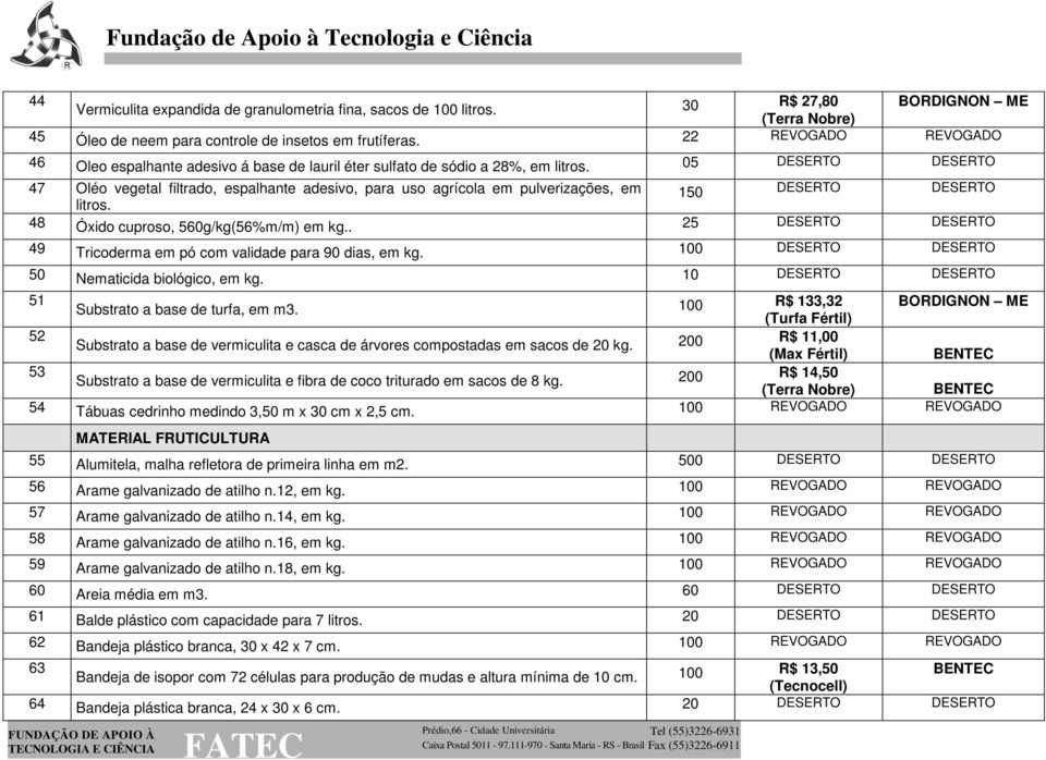 05 47 Oléo vegetal filtrado, espalhante adesivo, para uso agrícola em pulverizações, em 150 litros. 48 Óxido cuproso, 560g/kg(56%m/m) em kg.. 25 49 Tricoderma em pó com validade para 90 dias, em kg.