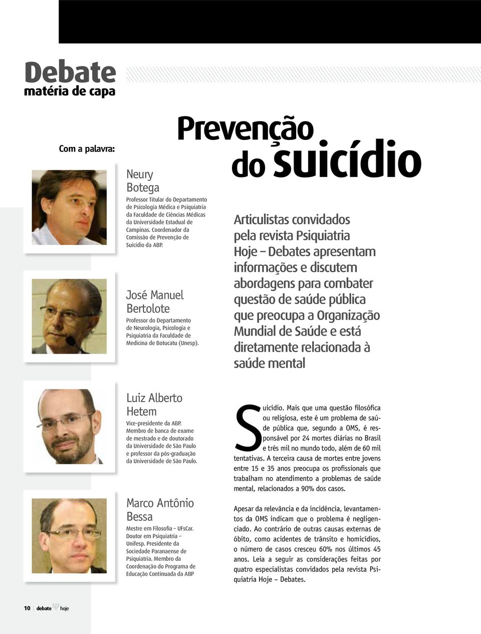 Prevenção do suicídio Articulistas convidados pela revista Psiquiatria Hoje Debates apresentam informações e discutem abordagens para combater questão de saúde pública que preocupa a Organização