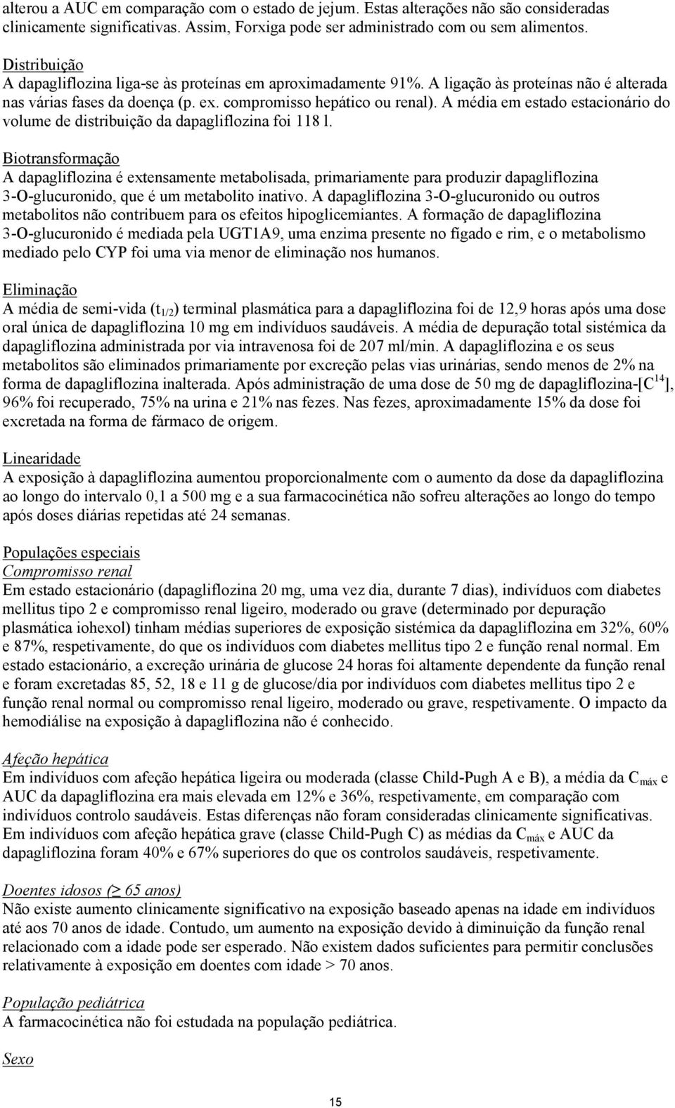 A média em estado estacionário do volume de distribuição da dapagliflozina foi 118 l.