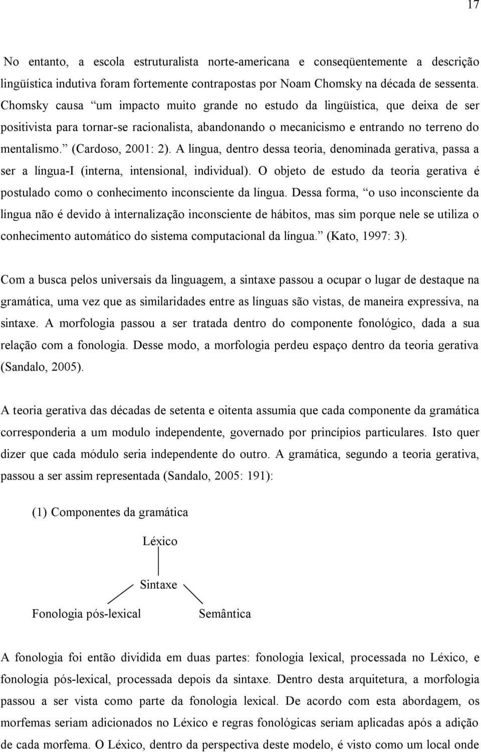 (Cardoso, 2001: 2). A língua, dentro dessa teoria, denominada gerativa, passa a ser a língua-i (interna, intensional, individual).