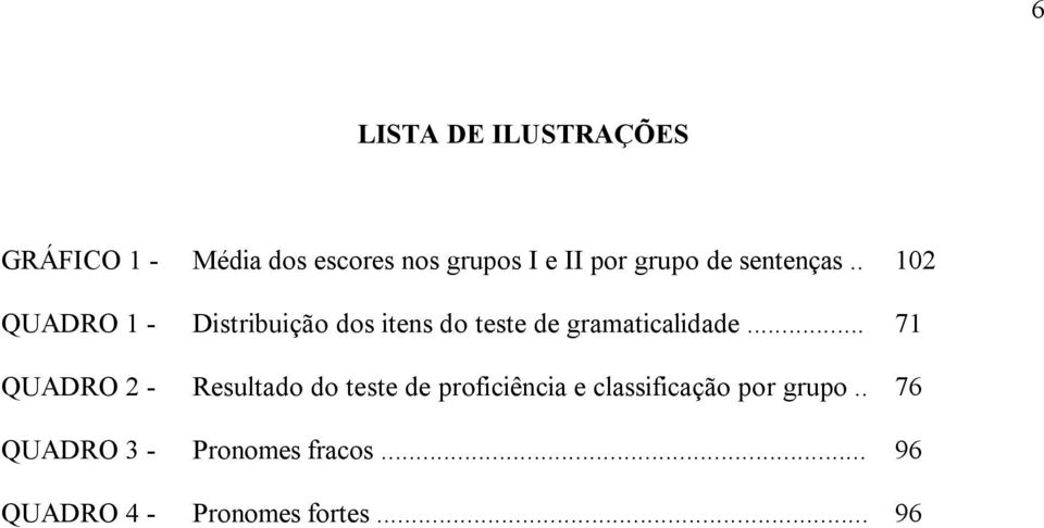 . 102 QUADRO 1 - Distribuição dos itens do teste de gramaticalidade.