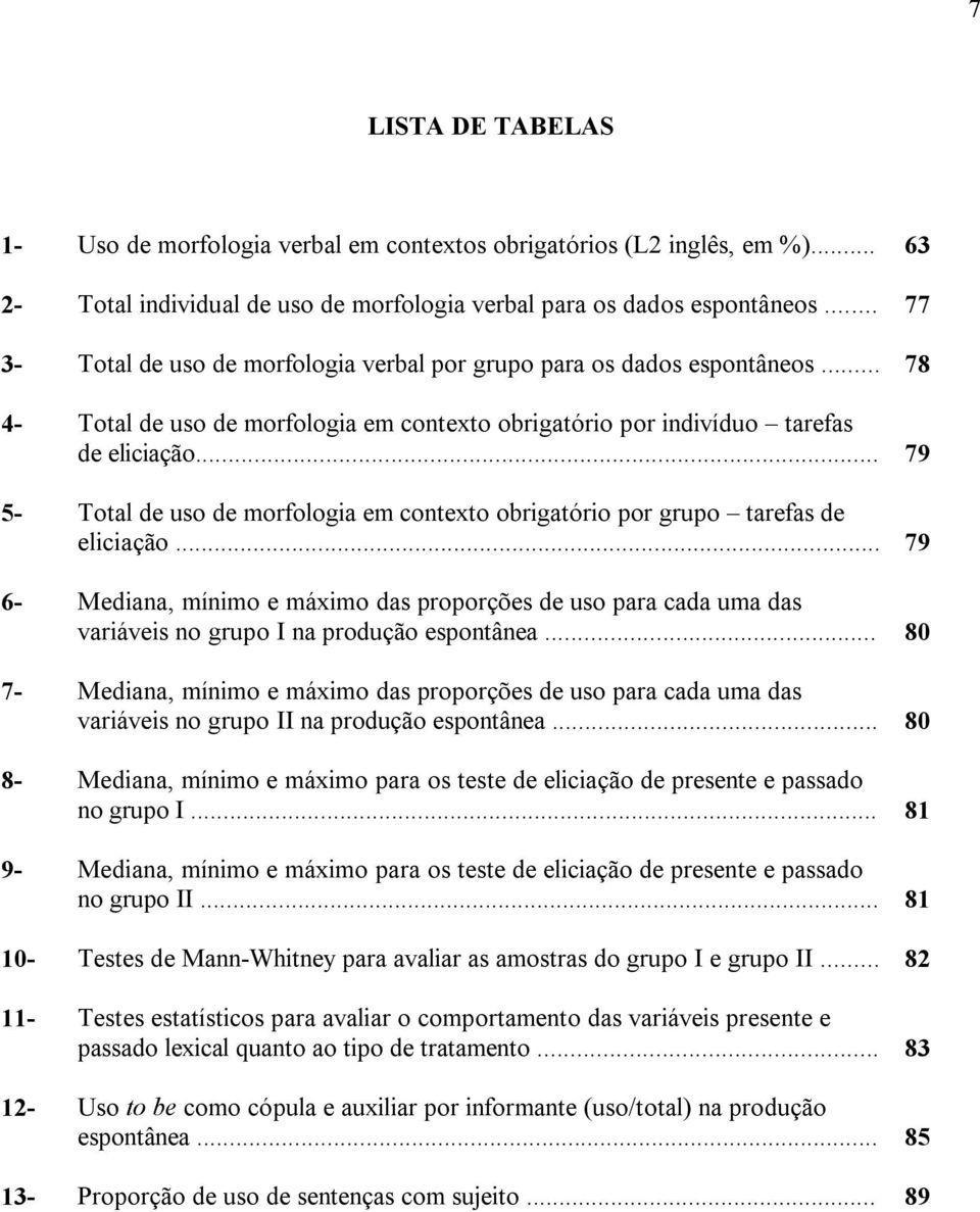 .. 79 5- Total de uso de morfologia em contexto obrigatório por grupo tarefas de eliciação.