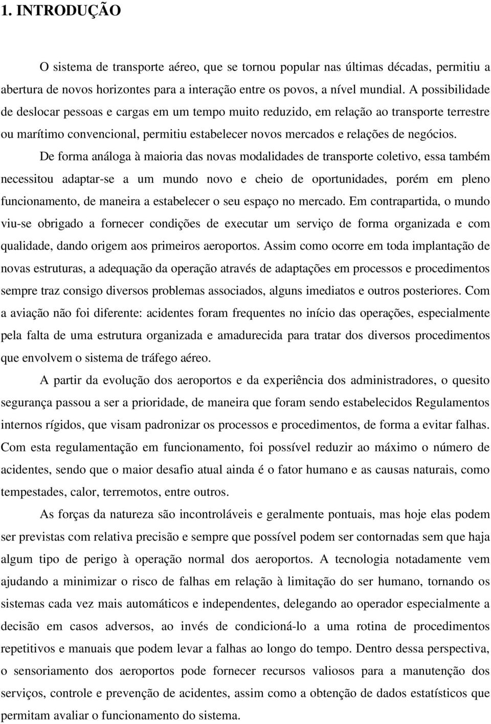 De forma análoga à maioria das novas modalidades de transporte coletivo, essa também necessitou adaptar-se a um mundo novo e cheio de oportunidades, porém em pleno funcionamento, de maneira a