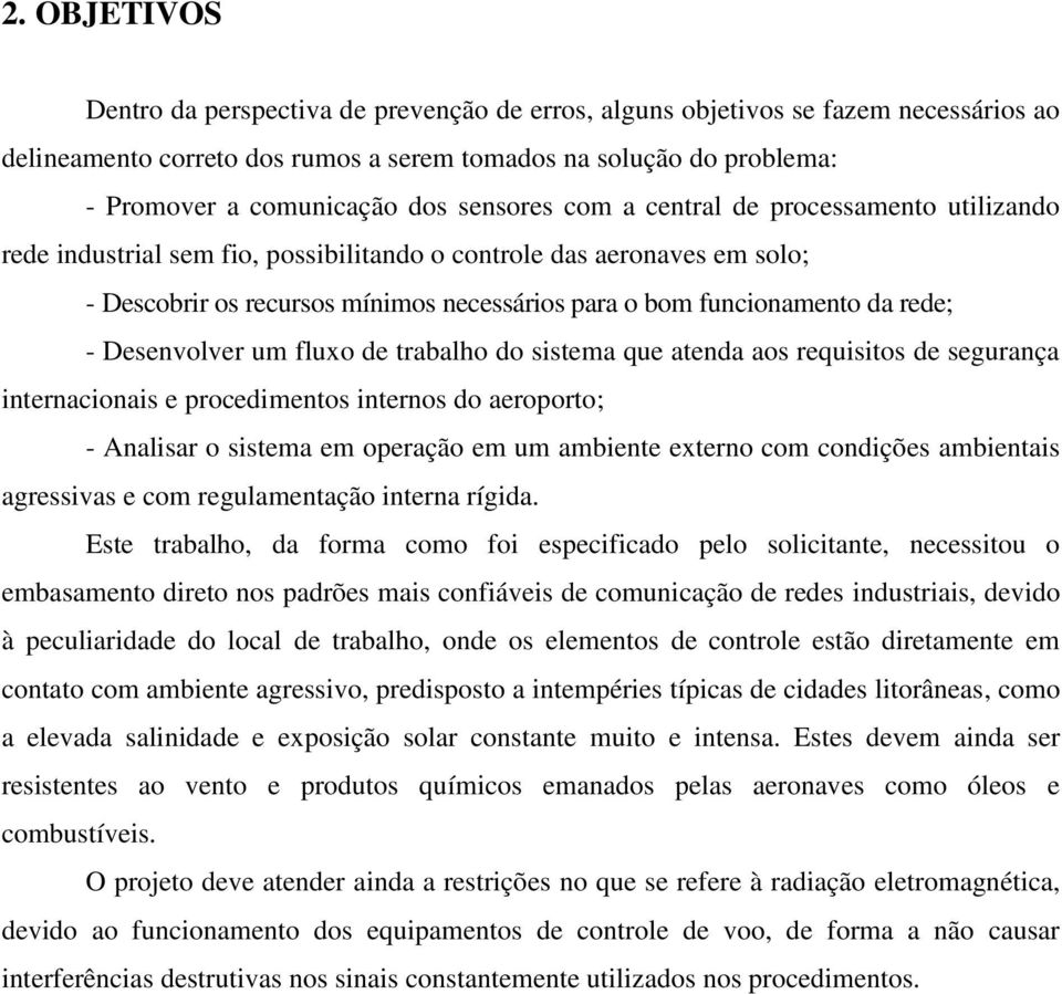 rede; - Desenvolver um fluxo de trabalho do sistema que atenda aos requisitos de segurança internacionais e procedimentos internos do aeroporto; - Analisar o sistema em operação em um ambiente