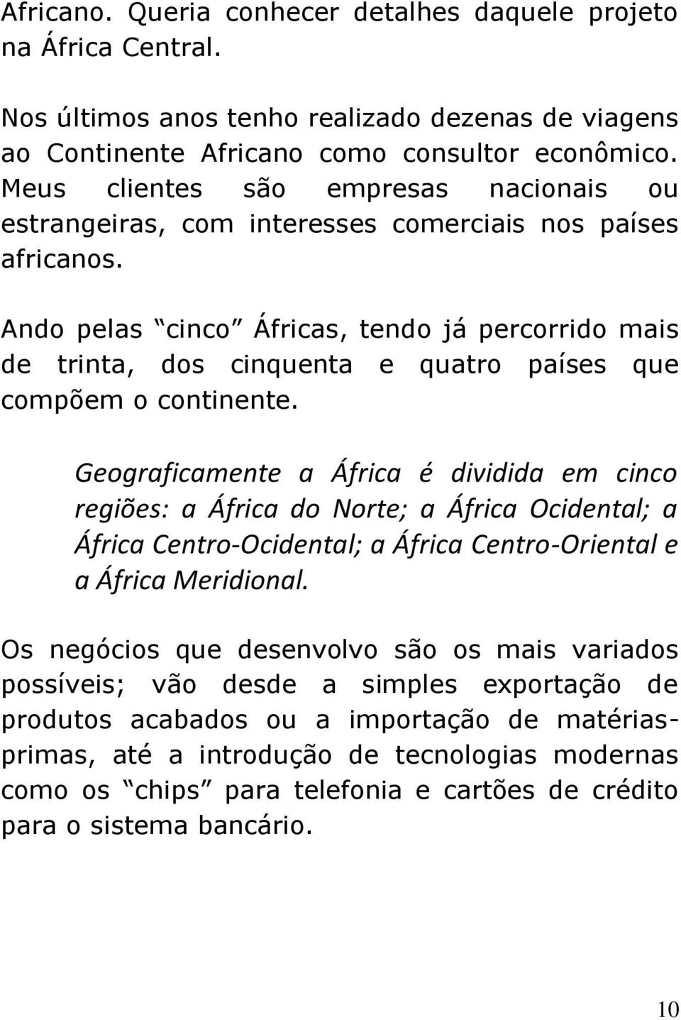 Ando pelas cinco Áfricas, tendo já percorrido mais de trinta, dos cinquenta e quatro países que compõem o continente.